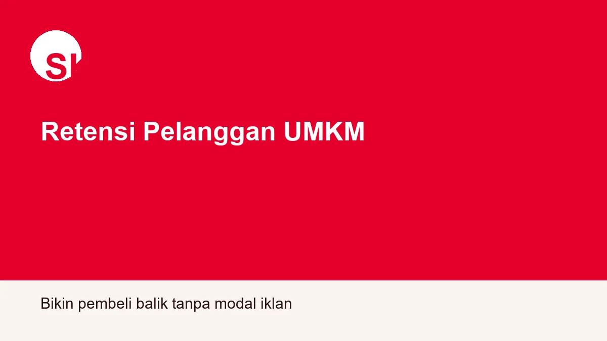 Retensi Pelanggan UMKM: Cara Bikin Pembeli Balik Lagi Tanpa Modal Iklan