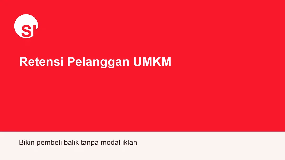 Retensi Pelanggan UMKM: Cara Bikin Pembeli Balik Lagi Tanpa Modal Iklan