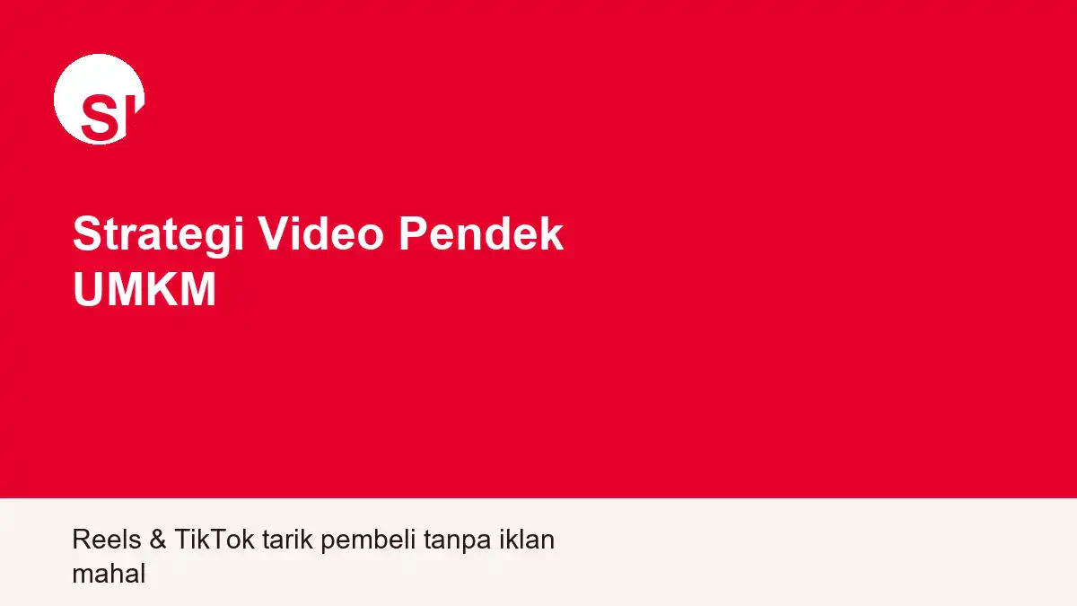 Strategi Video Pendek untuk UMKM: Cara Reels & TikTok Menarik Pembeli Tanpa Iklan Mahal