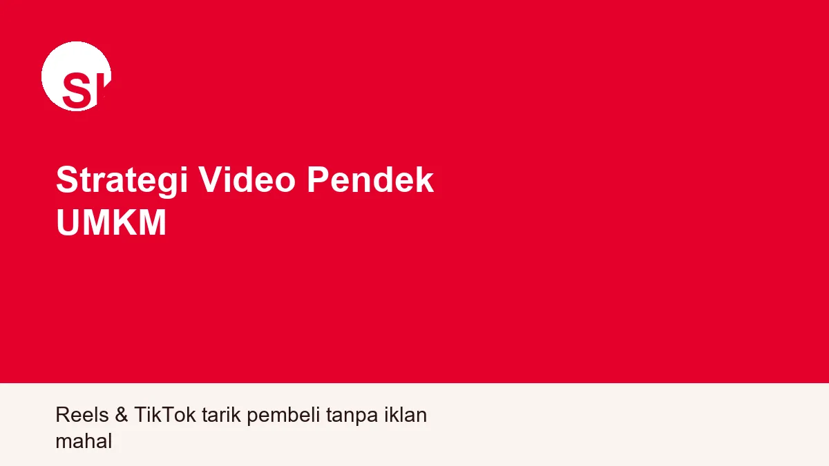 Strategi Video Pendek untuk UMKM: Cara Reels & TikTok Menarik Pembeli Tanpa Iklan Mahal