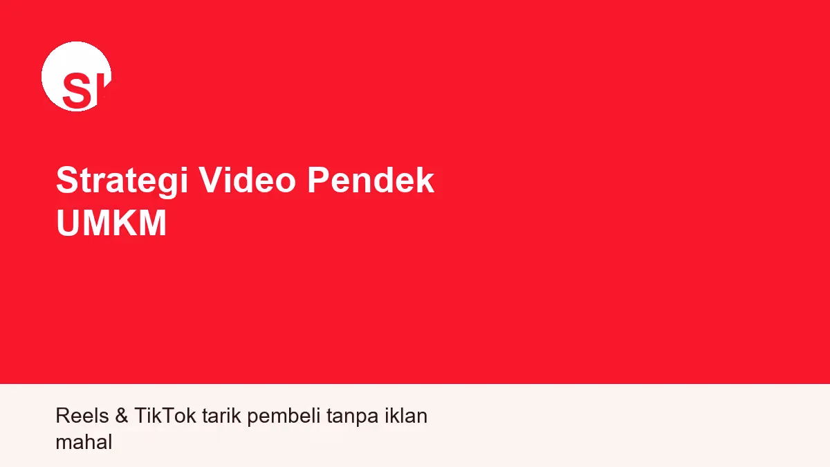 Strategi Video Pendek untuk UMKM: Cara Reels & TikTok Menarik Pembeli Tanpa Iklan Mahal